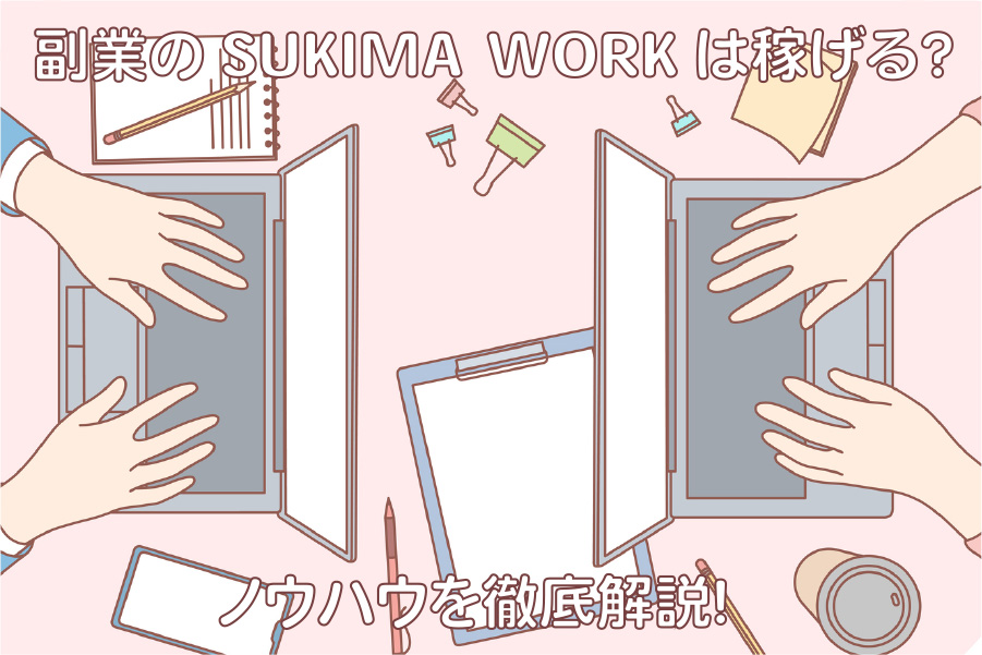 副業のSUKIMA WORKは稼げる？ノウハウを解説！